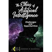 The Ethics of Artificial Intelligence: Challenges and Opportunities The Ethics of Artificial Intelligence: Challenges and Opportunities Kindle