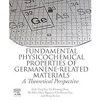 Fundamental Physicochemical Properties of Germanene-related Materials: A Theoretical Perspective Fundamental Physicochemical Properties of Germanene-related Materials: A Theoretical Perspective Kindle Paperback