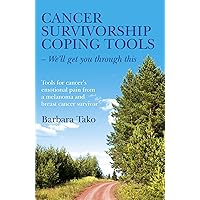 Cancer Survivorship Coping Tools - We'll Get you Through This: Tools for Cancer's Emotional Pain From a Melanoma and Breast Cancer Survivor Cancer Survivorship Coping Tools - We'll Get you Through This: Tools for Cancer's Emotional Pain From a Melanoma and Breast Cancer Survivor Kindle Paperback