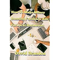 How To Make Money Running Facebook Ads For Local Businesses How To Make Money Running Facebook Ads For Local Businesses Kindle Paperback