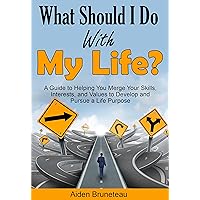What Should I Do With My Life?: A Guide to Helping You Merge Your Skills, Interests, and Values to Develop and Pursue a Life Purpose What Should I Do With My Life?: A Guide to Helping You Merge Your Skills, Interests, and Values to Develop and Pursue a Life Purpose Kindle Paperback