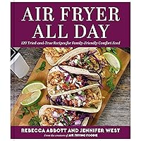 Air Fryer All Day: 120 Tried-and-True Recipes for Family-Friendly Comfort Food Air Fryer All Day: 120 Tried-and-True Recipes for Family-Friendly Comfort Food Hardcover Kindle