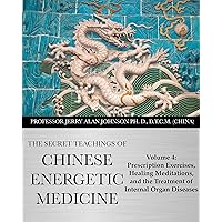 The Secret Teachings of Chinese Energetic Medicine: Volume 4 : Prescription Exercises, Healing Meditations, and The Treatment of Internal Organ Diseases The Secret Teachings of Chinese Energetic Medicine: Volume 4 : Prescription Exercises, Healing Meditations, and The Treatment of Internal Organ Diseases Kindle