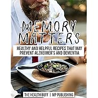 Memory Matters: Healthy and Helpful Recipes that May Prevent Alzheimer's and Dementia Memory Matters: Healthy and Helpful Recipes that May Prevent Alzheimer's and Dementia Kindle Paperback