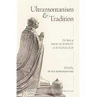 Ultramontanism and Tradition: The Role of Papal Authority in the Catholic Faith (Os Justi Studies in Catholic Tradition) Ultramontanism and Tradition: The Role of Papal Authority in the Catholic Faith (Os Justi Studies in Catholic Tradition) Paperback Kindle Hardcover