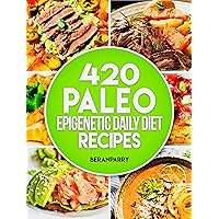 420 Paleo Epigenetic Daily Diet Recipes 420 Paleo Epigenetic Daily Diet Recipes Kindle Paperback