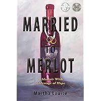 Married to Merlot: A Memoir With a Message of Hope Married to Merlot: A Memoir With a Message of Hope Kindle Hardcover Paperback