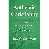 Authentic Christianity: Trading Religion & Rules for True Faith