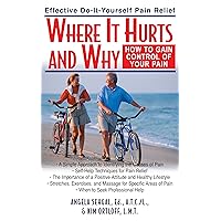 Where It Hurts and Why: How to Gain Control of Your Pain Where It Hurts and Why: How to Gain Control of Your Pain Kindle Hardcover Paperback