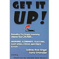 Get It Up! Revealing the Simple Surprising Lifestyle That Causes Migraines, Alzheimer's, Glaucoma, Sleep Apnea, Stroke, Impotence, & More Get It Up! Revealing the Simple Surprising Lifestyle That Causes Migraines, Alzheimer's, Glaucoma, Sleep Apnea, Stroke, Impotence, & More Kindle Paperback