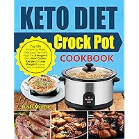 Keto Diet Crock Pot Cookbook: Top 120 Simple-to-Make Delicious Low Carb High Fat Ketogenic Diet Slow Cooker Recipes to Lose Weight Forever and Live Better Keto Diet Crock Pot Cookbook: Top 120 Simple-to-Make Delicious Low Carb High Fat Ketogenic Diet Slow Cooker Recipes to Lose Weight Forever and Live Better Kindle Paperback