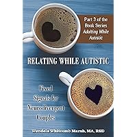 Relating While Autistic: Fixed Signals for Neurodivergent Couples (Adulting while Autistic, 3) Relating While Autistic: Fixed Signals for Neurodivergent Couples (Adulting while Autistic, 3) Paperback Kindle