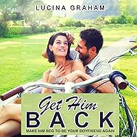 Get Him Back: Make Him Beg to Be Your Boyfriend Again Get Him Back: Make Him Beg to Be Your Boyfriend Again Audible Audiobook Paperback Kindle