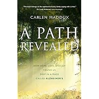 A Path Revealed: How Hope, Love and Joy Found Us Deep in a Maze Called Alzheimer's A Path Revealed: How Hope, Love and Joy Found Us Deep in a Maze Called Alzheimer's Kindle Paperback