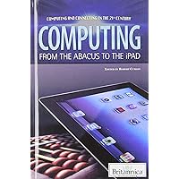 Computing: From the Abacus to the iPad (Computing and Connecting in the 21st Century) Computing: From the Abacus to the iPad (Computing and Connecting in the 21st Century) Library Binding