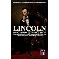 LINCOLN – Complete 7 Volume Edition: Biographies, Speeches and Debates, Civil War Telegrams, Letters, Presidential Orders & Proclamations: Including the ... and Abraham Lincoln by Joseph H. Choate LINCOLN – Complete 7 Volume Edition: Biographies, Speeches and Debates, Civil War Telegrams, Letters, Presidential Orders & Proclamations: Including the ... and Abraham Lincoln by Joseph H. Choate Kindle