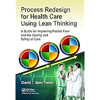 Process Redesign for Health Care Using Lean Thinking: A Guide for Improving Patient Flow and the Quality and Safety of Care Process Redesign for Health Care Using Lean Thinking: A Guide for Improving Patient Flow and the Quality and Safety of Care Kindle Hardcover Paperback