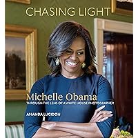 Chasing Light: Michelle Obama Through the Lens of a White House Photographer Chasing Light: Michelle Obama Through the Lens of a White House Photographer Hardcover Kindle