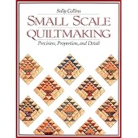 Small Scale Quiltmaking: Precision, Proportion, and Detail Small Scale Quiltmaking: Precision, Proportion, and Detail Paperback