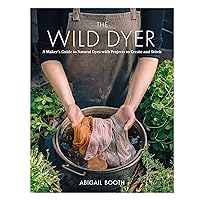 The Wild Dyer: A Maker's Guide to Natural Dyes with Beautiful Projects to create and stitch The Wild Dyer: A Maker's Guide to Natural Dyes with Beautiful Projects to create and stitch Kindle Hardcover