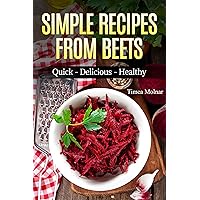 Simple Recipes from Beets: How to Make Quick Food from Beets: Quick-Delicious-Healthy Simple Recipes from Beets: How to Make Quick Food from Beets: Quick-Delicious-Healthy Kindle Paperback