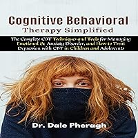 Cognitive Behavioral Therapy Simplified: The Complete CBT Techniques and Tools for Managing Emotional & Anxiety Disorder, and How to Treat Depression with CBT in Children and Adolescents Cognitive Behavioral Therapy Simplified: The Complete CBT Techniques and Tools for Managing Emotional & Anxiety Disorder, and How to Treat Depression with CBT in Children and Adolescents Audible Audiobook Paperback