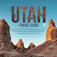 Utah Travel Guide: Adventures in the Heart of the West - Insights Into Utah's Natural Marvels, from Canyonlands to Capitol Reef, for Navigating the Wonders of the Wild Utah Travel Guide: Adventures in the Heart of the West - Insights Into Utah's Natural Marvels, from Canyonlands to Capitol Reef, for Navigating the Wonders of the Wild Paperback Audible Audiobook Kindle