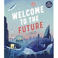 Welcome to the Future: Robot Friends, Fusion Energy, Pet Dinosaurs, and More! Welcome to the Future: Robot Friends, Fusion Energy, Pet Dinosaurs, and More! Hardcover Kindle