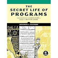 The Secret Life of Programs: Understand Computers -- Craft Better Code The Secret Life of Programs: Understand Computers -- Craft Better Code Kindle Paperback