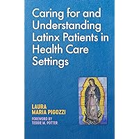 Caring for and Understanding Latinx Patients in Health Care Settings Caring for and Understanding Latinx Patients in Health Care Settings Kindle Paperback