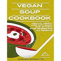 Vegan Soup Cookbook: Healthy Weight Loss with Quick, Easy & Tasty Soup Recipes for All Seasons Vegan Soup Cookbook: Healthy Weight Loss with Quick, Easy & Tasty Soup Recipes for All Seasons Kindle Paperback