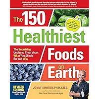 The 150 Healthiest Foods on Earth, Revised Edition: The Surprising, Unbiased Truth about What You Should Eat and Why The 150 Healthiest Foods on Earth, Revised Edition: The Surprising, Unbiased Truth about What You Should Eat and Why Paperback Kindle