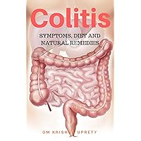 Colitis: Symptoms Diet and Natural Remedies Colitis: Symptoms Diet and Natural Remedies Kindle