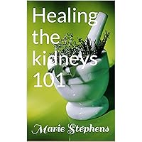 Healing the kidneys 101 Healing the kidneys 101 Kindle