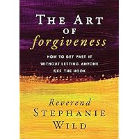 The Art of Forgiveness: How to Get Past It Without Letting Anyone Off the Hook The Art of Forgiveness: How to Get Past It Without Letting Anyone Off the Hook Paperback Kindle