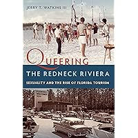 Queering the Redneck Riviera: Sexuality and the Rise of Florida Tourism Queering the Redneck Riviera: Sexuality and the Rise of Florida Tourism Kindle Paperback Hardcover