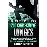 8 Weeks to 200 Consecutive Lunges: Build Stronger Legs by Working Your Glutes, Quads, Lower Back, and Hamstrings | at Home Workouts | No Gym Required | (Workout and Exercise Motivation For Men) 8 Weeks to 200 Consecutive Lunges: Build Stronger Legs by Working Your Glutes, Quads, Lower Back, and Hamstrings | at Home Workouts | No Gym Required | (Workout and Exercise Motivation For Men) Kindle Paperback