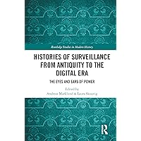 Histories of Surveillance from Antiquity to the Digital Era: The Eyes and Ears of Power (Routledge Studies in Modern History) Histories of Surveillance from Antiquity to the Digital Era: The Eyes and Ears of Power (Routledge Studies in Modern History) Kindle Hardcover Paperback
