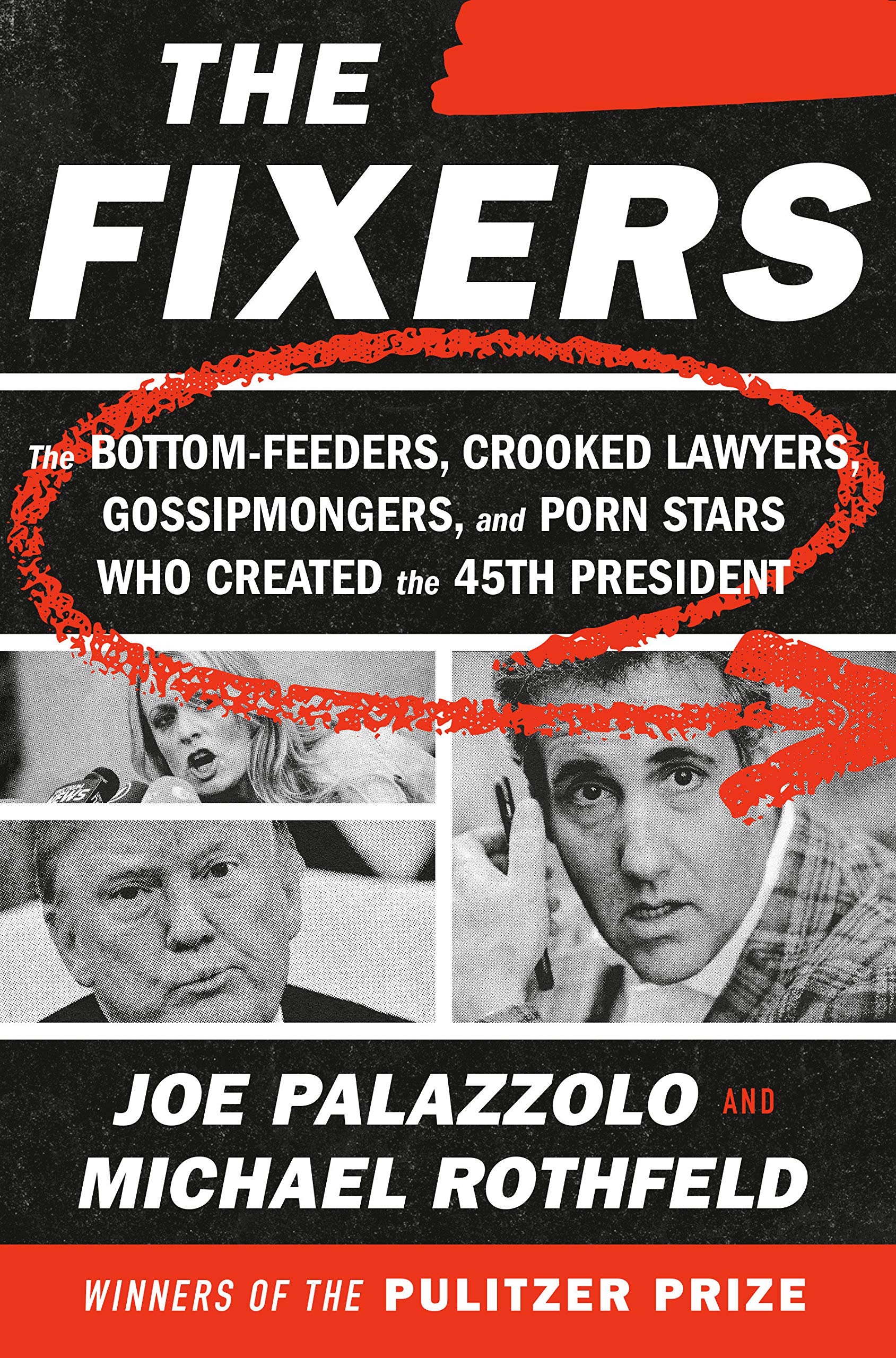 The Fixers: The Bottom-Feeders, Crooked Lawyers, Gossipmongers, and Porn Stars Who Created the 45th President