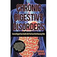 Chronic Digestive Disorders: How to Regain Your Health with The Four-Point Recovery Plan Chronic Digestive Disorders: How to Regain Your Health with The Four-Point Recovery Plan Kindle Paperback