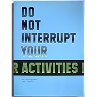 Do Not Interrupt Your Activities