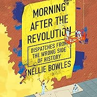 Morning After the Revolution: Dispatches from the Wrong Side of History Morning After the Revolution: Dispatches from the Wrong Side of History Hardcover Audible Audiobook Kindle
