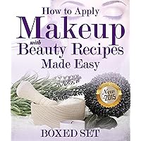 How to Apply Makeup With Beauty Recipes Made Easy: 3 Books In 1 Boxed Set