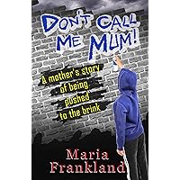 Don't Call Me Mum: A gripping page-turner about life with an ADHD son Don't Call Me Mum: A gripping page-turner about life with an ADHD son Kindle Audible Audiobook Paperback