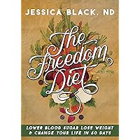 The Freedom Diet: Lower Blood Sugar, Lose Weight and Change Your Life in 60 Days