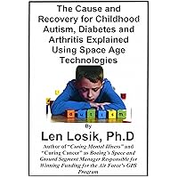 The Cause and Recovery for Childhood Autism, Diabetes and Arthritis Explained from Space Age Research: How to Prevent Childhood Autism, Diabetes and Arthritis The Cause and Recovery for Childhood Autism, Diabetes and Arthritis Explained from Space Age Research: How to Prevent Childhood Autism, Diabetes and Arthritis Kindle Paperback