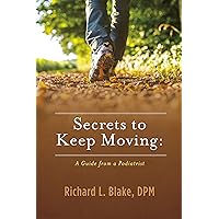 Secrets to Keep Moving: A Guide from a Podiatrist Secrets to Keep Moving: A Guide from a Podiatrist Kindle Paperback