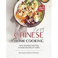 Easy Chinese Home Cooking: How to Make Exciting Chinese Recipes at Home (The Greatest Chinese Cookbooks) Easy Chinese Home Cooking: How to Make Exciting Chinese Recipes at Home (The Greatest Chinese Cookbooks) Kindle Paperback