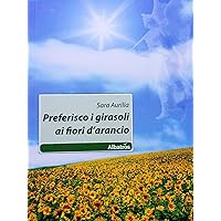 PREFERISCO I GIRASOLI AI FIORI D'ARANCIO (Italian Edition) PREFERISCO I GIRASOLI AI FIORI D'ARANCIO (Italian Edition) Kindle