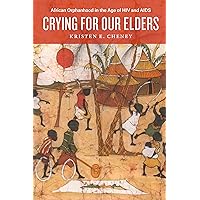 Crying for Our Elders: African Orphanhood in the Age of HIV and AIDS Crying for Our Elders: African Orphanhood in the Age of HIV and AIDS Kindle Hardcover Paperback